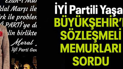 İYİ Partili Yaşar, BÜYÜKŞEHİR’E SÖZLEŞMELİ MEMURLARI SORDU